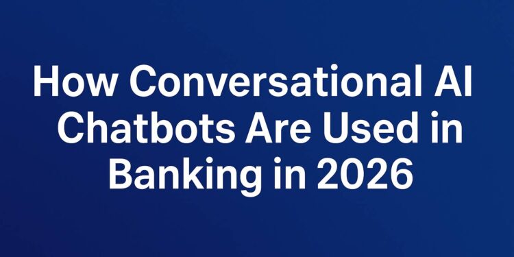 How Conversational AI Chatbots Are Used in Banking in 2026