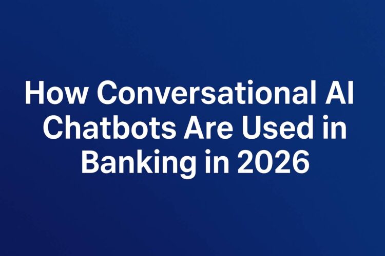 How Conversational AI Chatbots Are Used in Banking in 2026