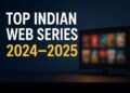 Top Indian Web Series to Watch in 2024–2025