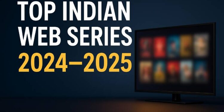 Top Indian Web Series to Watch in 2024–2025