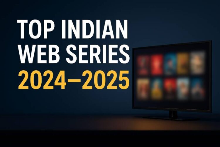 Top Indian Web Series to Watch in 2024–2025