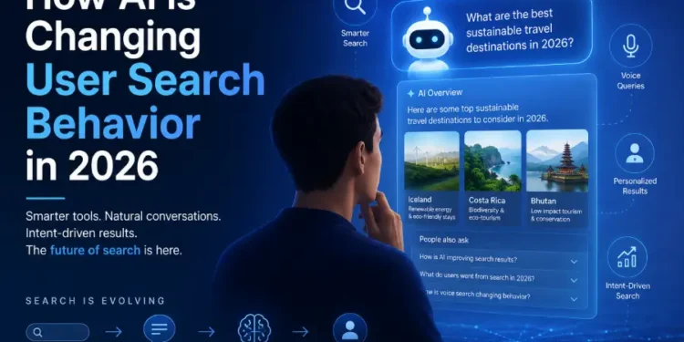 How AI Is Changing User Search Behavior in 2026